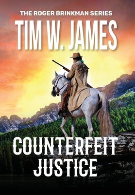 Counterfeit Justice: Action Adventure Western by James, Tim W.