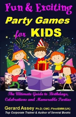 Fun and Exciting Party Games for Kids: The Ultimate Guide to Birthdays, Celebrations and Memorable Parties : #KidsPartyGames #FunActivitiesForChildren by Assey, Gerard