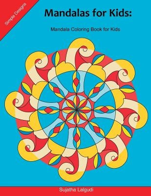 Mandalas for Kids: Mandala Coloring Book for Kids: 25 Elegant, Simple and Bold Mandalas for Beginners, Big Mandalas to Color for Relaxati by Lalgudi, Sujatha