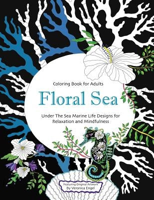 Floral Sea Adult Coloring Book: A Underwater Adventure Featuring Ocean Marine Life and Seascapes, Fish, Coral, Sea Creatures and More for Relaxation a by Engel, Veronica