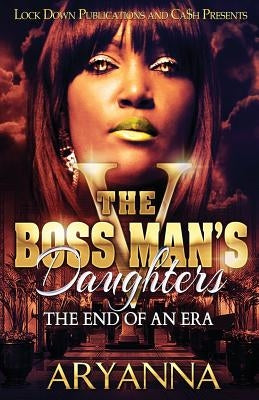 The Boss Man's Daughters 5: The End of an Era by Aryanna