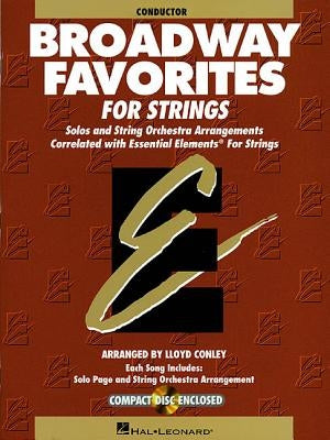 Broadway Favorites for Strings, Conductor: Solos and String Orchestra Arrangements Correlated with Essential Elements for Strings [With CD (Audio)] by Conley, Lloyd