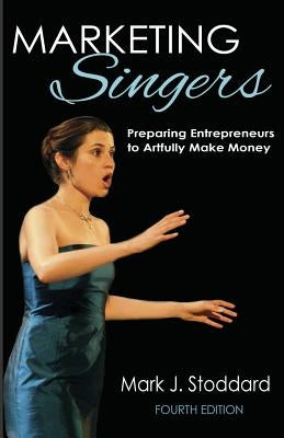 Marketing Singers: Preparing Entrepreneurs to Artfully Make Money by Stoddard, Mark J.