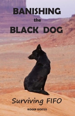 Banishing the Black Dog: Surviving FIFO by Goetze, Roger