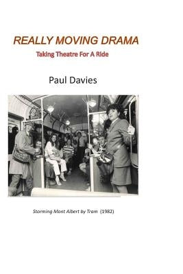 Really Moving Drama: Taking Theatre For A Ride by Davies, Paul