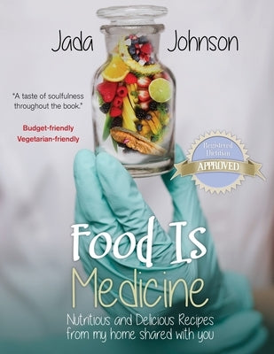 Food Is Medicine Nutritious and Delicious Recipes from my home shared with you by Johnson, Jada Lea