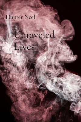 Unraveled Lives: Complex Stories of Human Experience by Neel, Hunter