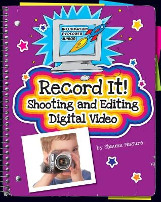 Record It!: Shooting and Editing Digital Video by Masura, Shauna