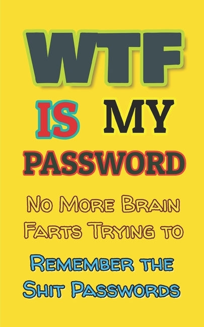 WTF is my Password: No More Brain Farts Trying to Remember the Shit Passwords by Day, Kelly