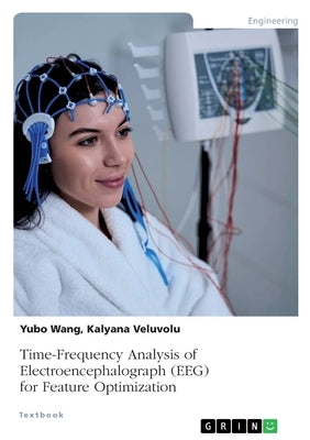 Time-Frequency Analysis of Electroencephalograph (EEG) for Feature Optimization by Veluvolu, Kalyana