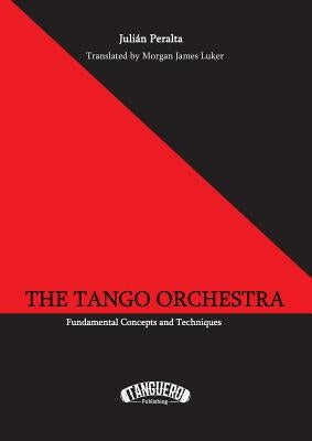 The Tango Orchestra: Fundamental Concepts and Techniques by Peralta, Julián