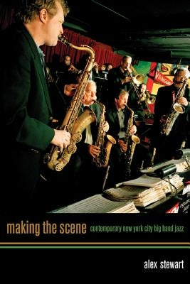 Making the Scene: Contemporary New York City Big Band Jazz by Stewart, Alexander