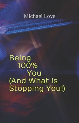 Being 100% You ( And What is Stopping You!) by Love, Michael