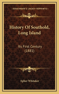 History Of Southold, Long Island: Its First Century (1881) by Whitaker, Epher