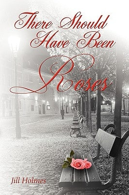 There Should Have Been Roses by Holmes, Jill