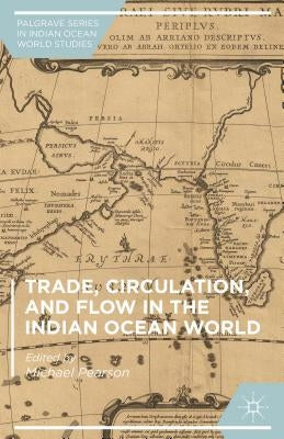 Trade, Circulation, and Flow in the Indian Ocean World by Pearson, Michael