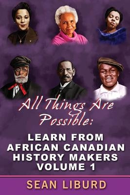 All Things Are Possible: Learn from African Canadian History Makers Volume 1 by Liburd, Sean