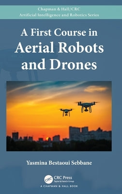 A First Course in Aerial Robots and Drones by Sebbane, Yasmina Bestaoui