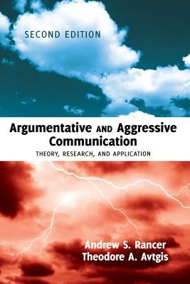 Argumentative and Aggressive Communication: Theory, Research, and Application - Second Edition by Rancer, Andrew S.