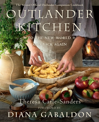 Outlander Kitchen: To the New World and Back Again: The Second Official Outlander Companion Cookbook by Carle-Sanders, Theresa