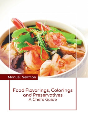 Food Flavorings, Colorings and Preservatives: A Chef's Guide by Newman, Manuel