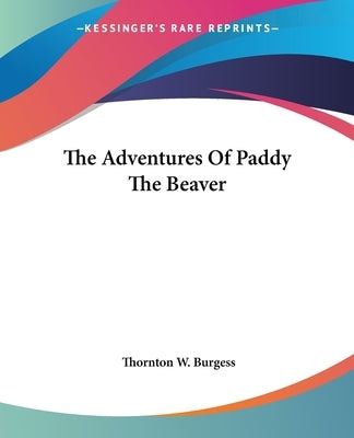 The Adventures Of Paddy The Beaver by Burgess, Thornton W.