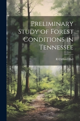 Preliminary Study of Forest Conditions in Tennessee by Hall, R. Clifford