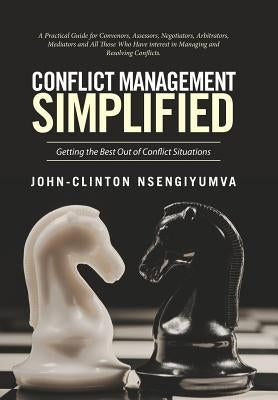 Conflict Management Simplified: Getting the Best Out of Conflict Situations by Nsengiyumva, John-Clinton