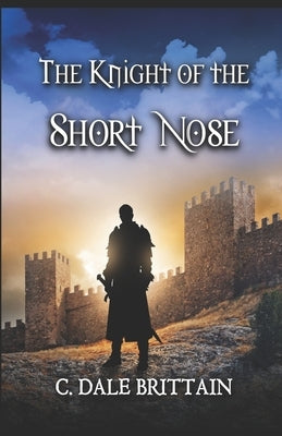 The Knight of the Short Nose by Brittain, C. Dale