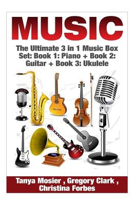 Music: The Ultimate 3 in 1 Music Box Set: Book 1: Piano + Book 2: Guitar + Book 3: Ukulele by Clark, Gregory