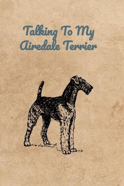 Talking To My Airedale Terrier by Bennett, Peter Charles