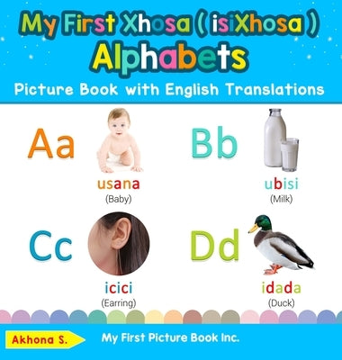 My First Xhosa ( isiXhosa ) Alphabets Picture Book with English Translations: Bilingual Early Learning & Easy Teaching Xhosa ( isiXhosa ) Books for Ki by S, Akhona