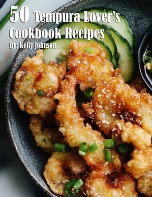 50 Tempura Lover's Cookbook Recipes by Johnson, Kelly