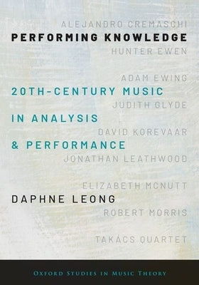 Performing Knowledge: Twentieth-Century Music in Analysis and Performance by Leong, Daphne