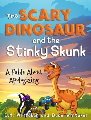 The Scary Dinosaur and The Stinky Skunk: A Fable About Apologizing by Whitaker, D. M.