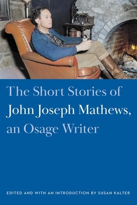 The Short Stories of John Joseph Mathews, an Osage Writer by Mathews, John Joseph