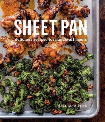 Sheet Pan: Delicious Recipes for Hands-Off Meals by McMillan, Kate