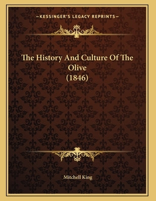 The History And Culture Of The Olive (1846) by King, Mitchell