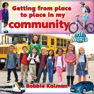 Getting from Place to Place in My Community by Kalman, Bobbie