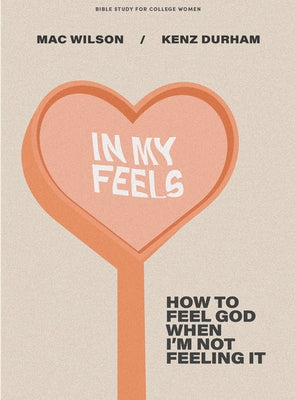 In My Feels - Bible Study for College Women: How to Feel God When I'm Not Feeling It by Wilson, MacKenzie