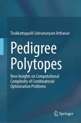 Pedigree Polytopes: New Insights on Computational Complexity of Combinatorial Optimisation Problems by Arthanari, Tirukkattuppalli Subramanyam