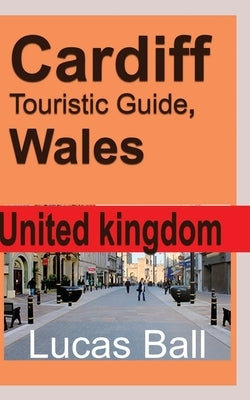 Cardiff Touristic Guide, Wales: United kingdom by Ball, Lucas