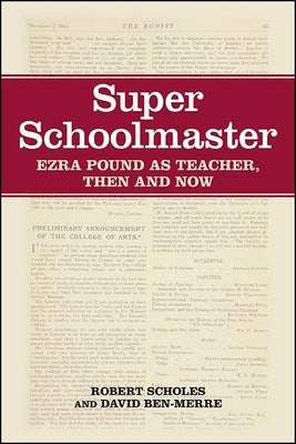 Super Schoolmaster: Ezra Pound as Teacher, Then and Now by Scholes, Robert