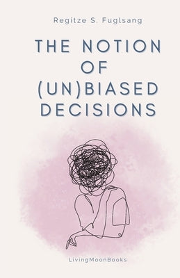 The Notion of (Un)Biased Decisions by Fuglsang, Regitze S.