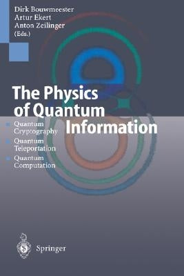 The Physics of Quantum Information: Quantum Cryptography, Quantum Teleportation, Quantum Computation by Bouwmeester, Dirk