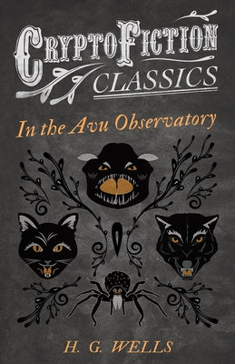 In the Avu Observatory (Cryptofiction Classics - Weird Tales of Strange Creatures) by Wells, H. G.