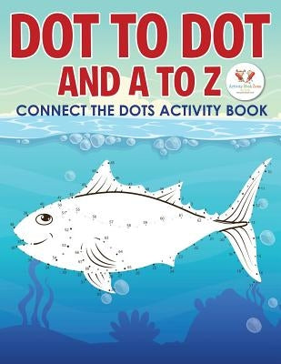 Dot to Dot and A to Z - Connect the Dots Activity Book by Activity Book Zone for Kids