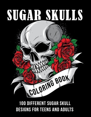 Sugar Skull coloring book: 100 different sugar skull designs for teens and adults by Artz, Krazy