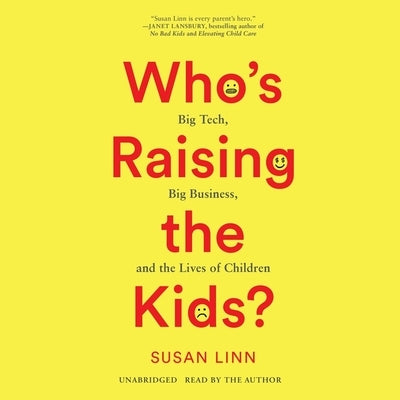 Who's Raising the Kids?: Big Tech, Big Business, and the Lives of Children by Linn, Susan