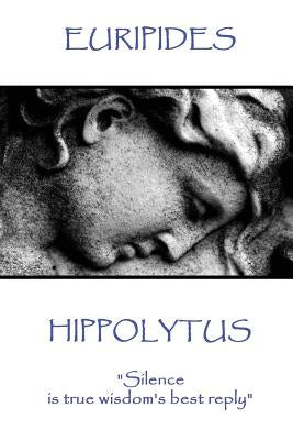 Euripides - Hippolytus: "Silence is true wisdom's best reply" by Euripides